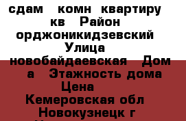 сдам 1-комн. квартиру 40кв › Район ­ орджоникидзевский › Улица ­ новобайдаевская › Дом ­ 18а › Этажность дома ­ 10 › Цена ­ 9 000 - Кемеровская обл., Новокузнецк г. Недвижимость » Квартиры аренда   . Кемеровская обл.